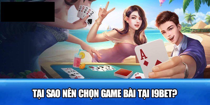 Những uu điểm nổi bật tại sảnh game bài I9BET