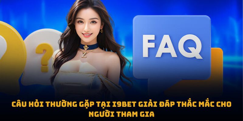 Câu hỏi thường gặp tại i9bet cho người mới tham gia